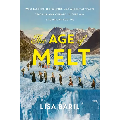The Age of Melt: What Glaciers, Ice Mummies, and Ancient Artifacts Teach Us about Climate, Culture, and a Future Without Ice - Hardcover