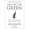 Life on the Green: Lessons and Wisdom from Legends of Golf - Paperback