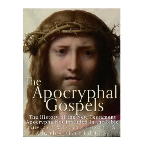 The Apocryphal Gospels: The History of the New Testament Apocrypha Not Included in the Bible - Paperback