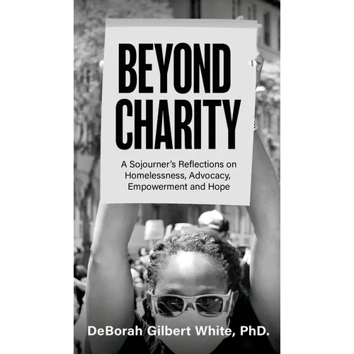 Beyond Charity: A Sojourner's Reflections on Homelessness, Advocacy, Empowerment and Hope - Hardcover