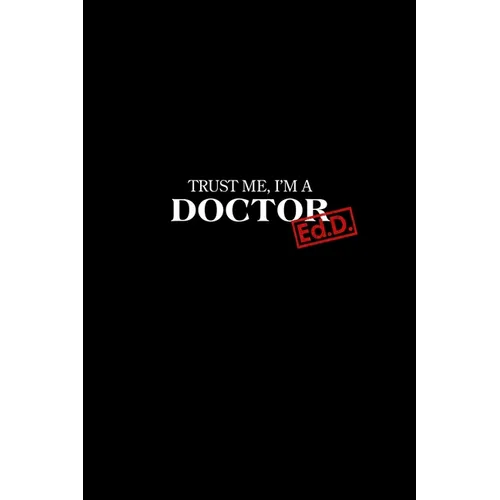 Trust Me I'm a Doctor: Ed.D. Graduation New Doctors Gift - Paperback