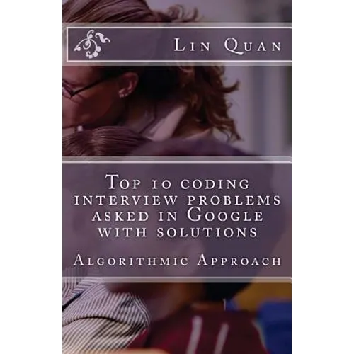 Top 10 coding interview problems asked in Google with solutions: Algorithmic Approach - Paperback