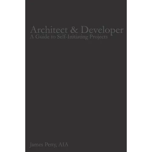 Architect & Developer: A Guide to Self-Initiating Projects - Paperback