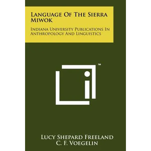Language Of The Sierra Miwok: Indiana University Publications In Anthropology And Linguistics - Paperback
