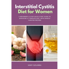 Interstitial Cystitis Diet for Women: A Beginner's 3-Step Quick Start Guide to Managing IC Through Diet, With Sample Curated Recipes - Paperback