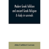 Modern Greek folklore and ancient Greek religion: a study in survivals - Paperback