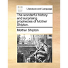The Wonderful History and Surprising Prophecies of Mother Shipton. - Paperback