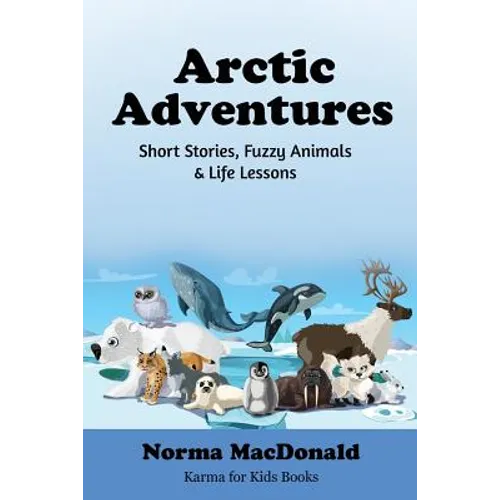 Arctic Adventures: Short Stories, Fuzzy Animals and Life Lessons - Paperback