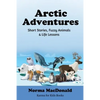 Arctic Adventures: Short Stories, Fuzzy Animals and Life Lessons - Paperback