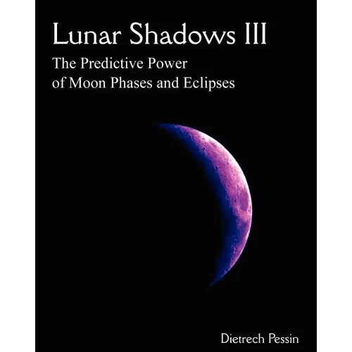 Lunar Shadows III: The Predictive Power of Moon Phases & Eclipses - Paperback
