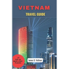Vietnam Travel Guide: Discover the enchanted Beauty of Vietnam- - Paperback