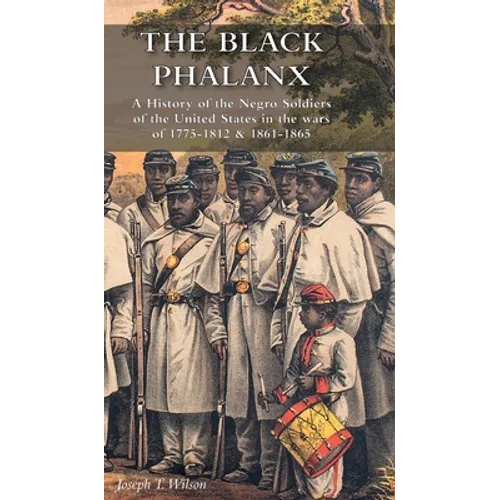 The Black Phalanx: A History of the Negro Soldiers of the United States in the wars of 1775-1812 & 1861-1865 - Hardcover