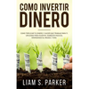 Como Invertir Dinero: Cómo Triplicar Tu Dinero y Hacer Que Trabaje Para Ti. Opciones Para Invertir, Ingresos Pasivos, Minimizando El Riesgo, - Paperback
