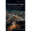 Missiological Triage: A Framework for Integrating Theology and Social Sciences in Missiological Methods - Paperback