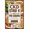 CKD Stage 4 Cookbook for Seniors: 60 Low-sodium and Low-potassium Recipes to Manage Stage 4 Chronic Kidney Disease - Paperback