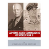 Supreme Allied Commanders of World War II: The Lives and Legacies of Dwight D. Eisenhower and Douglas MacArthur - Paperback