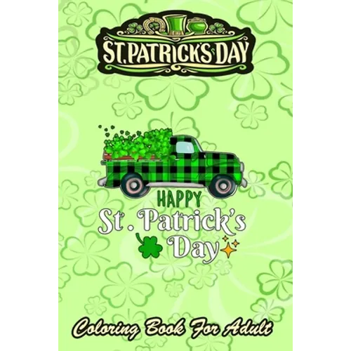 St Patricks Day Coloring Book For Adult: 2021 Truck Buffalo Plaid Shamrock - An Adult Coloring Books St Patrick for Kids, Adults with Beautiful Irish - Paperback