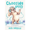 Choosing Happy: 44 Proven Hacks to Defeat Sadness and Embrace a Joy Filled Life - Paperback