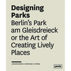 Designing Parks: Berlin's Park Am Gleisdreieck or the Art of Creating Lively Places - Hardcover