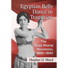 Egyptian Belly Dance in Transition: The Raqs Sharqi Revolution, 1890-1930 - Paperback