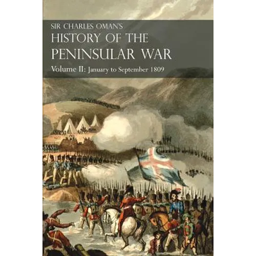 Sir Charles Oman's History of the Peninsular War Volume II: January To September 1809 From The Battle of Corunna to the end of The Talavera Campaign - Paperback