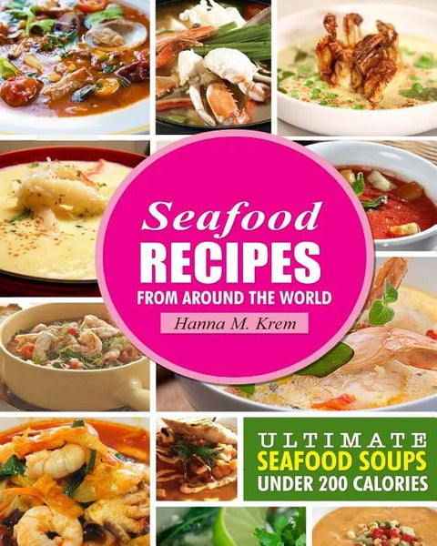 Seafood Recipes: Ultimate Seafood Soups Under 200 Calories - Paperback