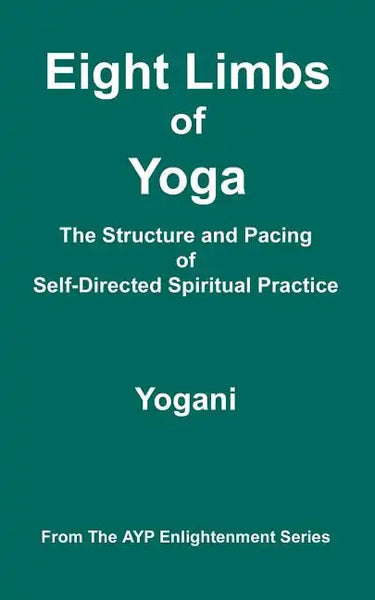 Eight Limbs of Yoga - The Structure & Pacing of Self-Directed Spiritual Practice: (AYP Enlightenment Series) - Paperback
