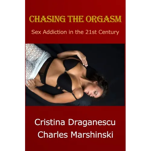 Chasing the Orgasm: Sex Addiction in the 21st Century - Paperback