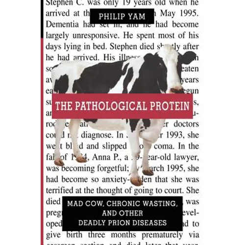 The Pathological Protein: Mad Cow, Chronic Wasting, and Other Deadly Prion Diseases - Paperback