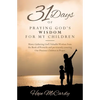 31 Days of Praying God's Wisdom for My Children: Moms Gathering God's Valuable Wisdom from the Book of Proverbs and persistently covering Our Precious - Paperback