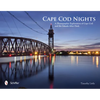Cape Cod Nights: A Photographic Exploration of Cape Cod and the Islands After Dark - Hardcover