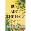 Busy Ain't the Half of It - Paperback