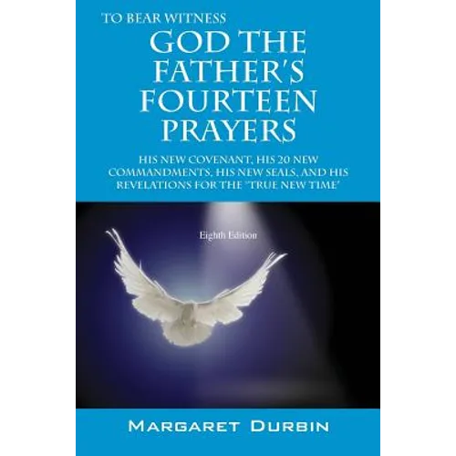 God the Father's Fourteen Prayers: His New Covenant, His 20 New Commandments, His New Seals, and His Revelations for the True New Time - Paperback
