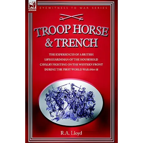 Troop, Horse & Trench - The Experiences of a British Lifeguardsman of the Household Cavalry Fighting on the Western Front During the First World War 1 - Hardcover