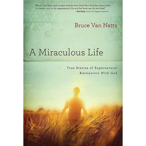 A Miraculous Life: True Stories of Supernatural Encounters with God - Paperback