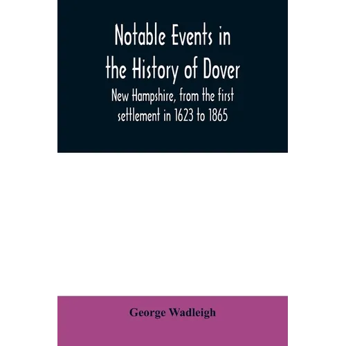 Notable events in the history of Dover, New Hampshire, from the first settlement in 1623 to 1865 - Paperback