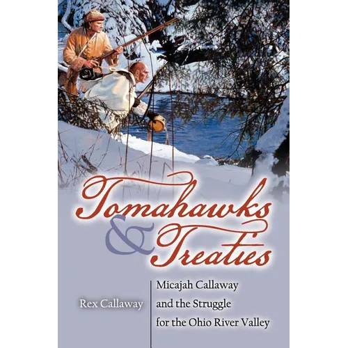 Tomahawks and Treaties: Micajah Callaway and the Struggle for the Ohio River Valley - Paperback