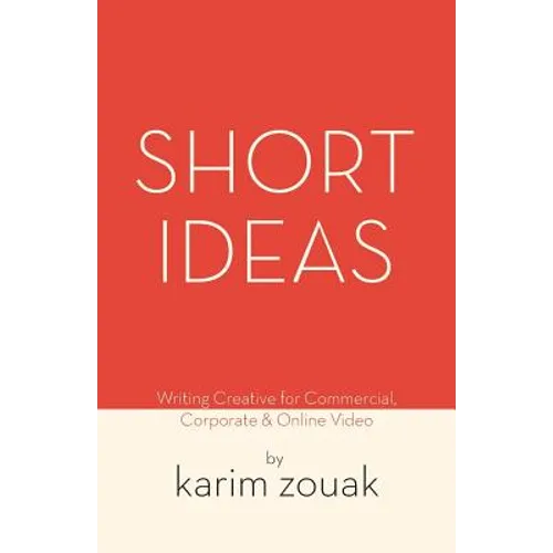 Short Ideas: Writing Creative for Commercial, Corporate & Online Video - Paperback