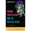 Roman Crucifixion and the Death of Jesus - Hardcover