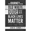 The Journey of an Old White Dude in the Age of Black Lives Matter: A Primer - Paperback
