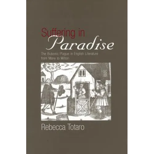 Suffering in Paradise: The Bubonic Plague in English Literary Studies from More to Milton - Hardcover