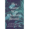 Her Name Was Charlotte Brontë; A Collection of Essays, Excerpts and Writings on the Famous Female Author - By G. K . Chesterton, Virginia Woolfe, Mrs - Paperback