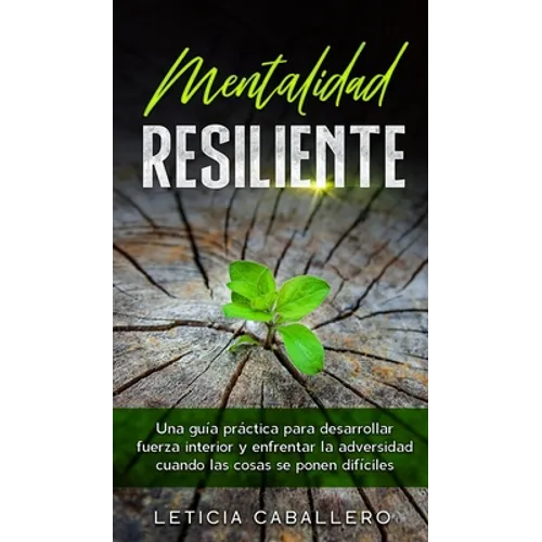 Mentalidad Resiliente: Una guía práctica para desarrollar fuerza interior y enfrentar la adversidad cuando las cosas se ponen difíciles - Hardcover