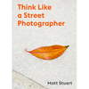 Think Like a Street Photographer: How to Think Like a Street Photographer - Paperback