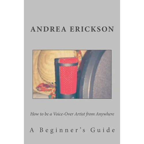 How to be a Voice-Over Artist from Anywhere: A Beginner's Guide - Paperback