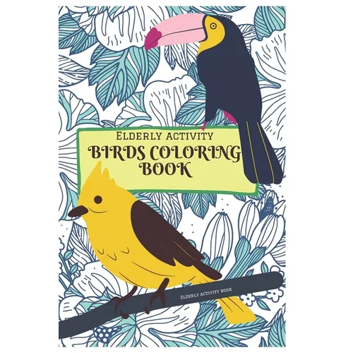 Elderly activity Coloring book of Birds: A Bird Coloring book that helps to ease loneliness, Cognitive declines and improves mood and mental health. - Paperback