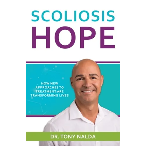 Scoliosis Hope: How New Approaches to Treatment Are Transforming Lives - Paperback