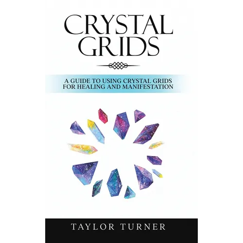 Crystal Grids: A Guide to Using Crystal Grids for Healing and Manifestation - Hardcover