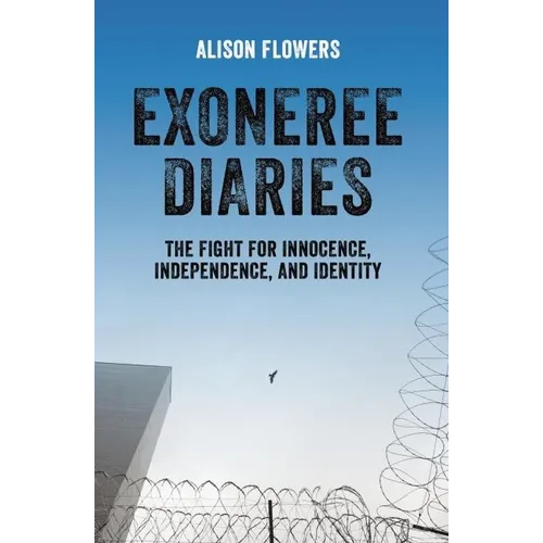 Exoneree Diaries: The Fight for Innocence, Independence, and Identity - Paperback