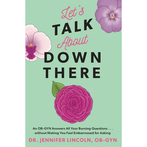 Let's Talk about Down There: An Ob-GYN Answers All Your Burning Questions...Without Making You Feel Embarrassed for Asking - Paperback